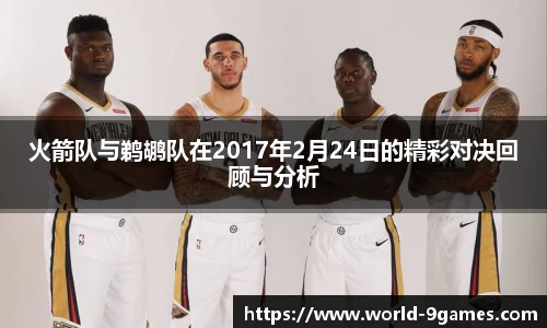 火箭队与鹈鹕队在2017年2月24日的精彩对决回顾与分析
